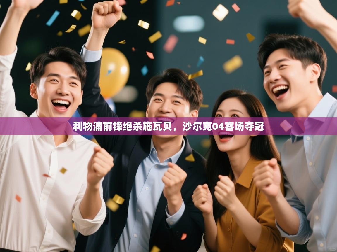 利物浦前锋绝杀施瓦贝,沙尔克04客场夺冠 第1张