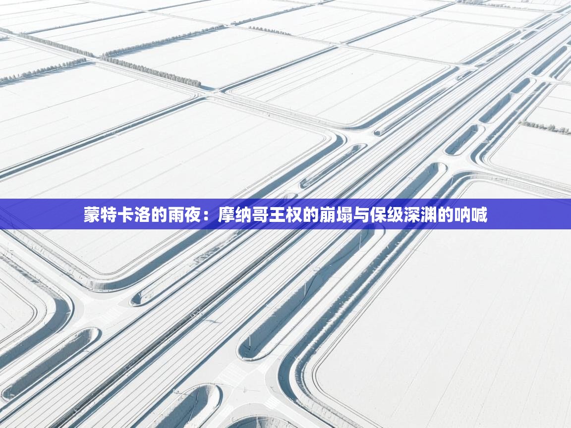 蒙特卡洛的雨夜：摩纳哥王权的崩塌与保级深渊的呐喊  第1张